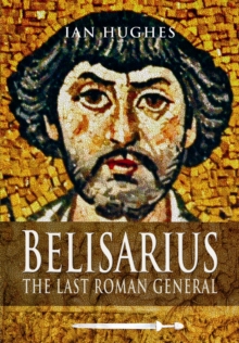 Belisarius: The Last Roman General