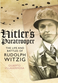 Hitler’s Paratrooper: The Life and Battles of Rudolf Witzig