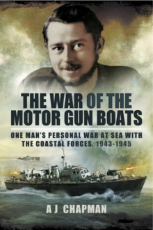 Image for War of the motor gun boats: one man's personal war at sea with the coastal forces, 1943-1945