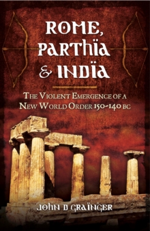 Image for Rome, Parthia, India: the violent emergence of a New World Order 150-140 BC