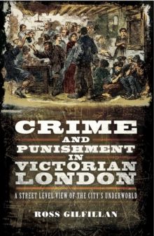 Image for Crime and punishment in Victorian London: a street-level view of the city's underworld