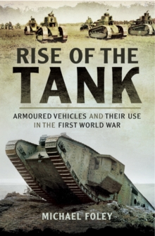 Image for Rise of the tank: armoured vehicles and their use in the First World War