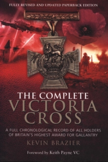 Complete Victoria Cross: A Full Chronological Record of All Holders of Britain’s Highest Award for Gallantry