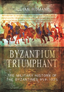 Byzantium Triumphant: The Military History of the Byzantines