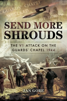 Image for Send more shrouds: the V1 attack on the Guards' Chapel, 1944