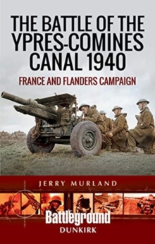 The Battle of the Ypres-Comines Canal 1940: France and Flanders Campaign