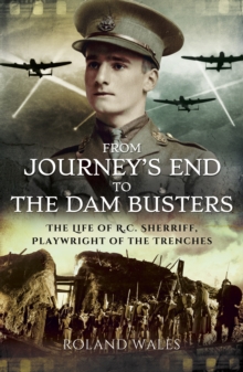 Image for From Journey's End to The Dam Busters: The Life of R.C. Sherriff, Playwright of the Trenches