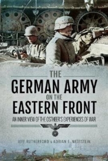 The German Army on the Eastern Front: An Inner View of the Ostheer’s Experiences of War