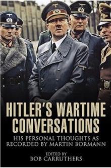 Hitler’s Wartime Conversations: His Personal Thoughts as Recorded by Martin Bormann