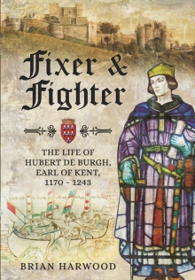 Image for Fixer and Fighter: The Life of Hubert de Burgh, 1st Earl of Kent