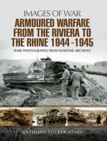 Image for Armoured Warfare from the Riviera to the Rhine 1944 - 1945: Rare Photographs from Wartime Archives