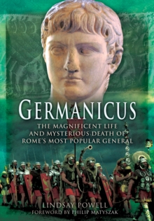 Germanicus: The Magnificent Life and Mysterious Death of Rome’s Most Popular General