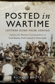 Image for Posted in wartime: letters home from abroad : featuring the wartime correspondence of Cecil Beaton, Noel Coward and Freya Stark