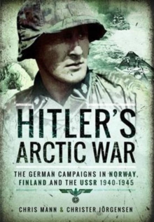 Hitler’s Arctic War: The German Campaigns in Norway, Finland and the USSR 1940-1945