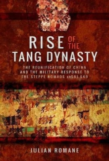 Rise of the Tang Dynasty: The Reunification of China and the Military Response to the Steppe Nomads (AD581-626)