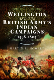 Wellington and the British Army’s Indian Campaigns 1798 – 1805