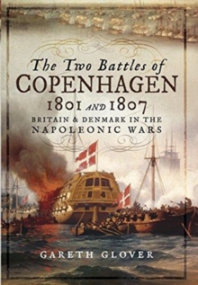 The Two Battles of Copenhagen 1801 and 1807: Britain and Denmark in the Napoleonic Wars