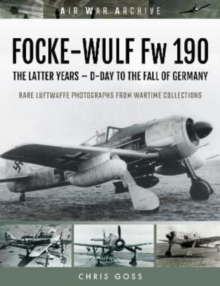 FOCKE-WULF Fw 190: The Latter Years – Prototypes to the Fall of Germany