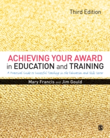 Image for Achieving your award in education and training: a practical guide to successful teaching in the further education and skills sector