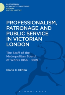 Image for Professionalism, patronage and public service in Victorian London: the staff of the Metropolitan Board of Works, 1856-1889