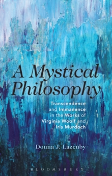 Image for A mystical philosophy  : transcendence and immanence in the works of Virginia Woolf and Iris Murdoch