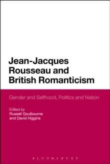 Image for Jean-Jacques Rousseau and British Romanticism: Gender and Selfhood, Politics and Nation