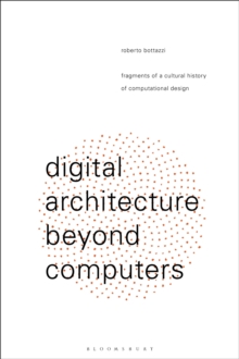 Image for Digital architecture beyond computers: fragments of a cultural history of computational design