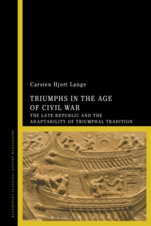Image for Triumphs in the age of civil war: the late Republic and the adaptability of triumphal tradition