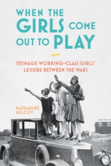 Image for When the girls come out to play: teenage working-class girls' leisure between the wars