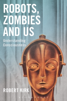 Image for Robots, zombies and us: understanding consciousness
