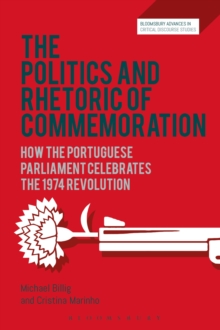 Image for The politics and rhetoric of commemoration  : how the Portuguese parliament celebrates the 1974 revolution