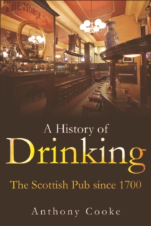 A history of drinking: the Scottish pub since 1700 - Cooke, Anthony