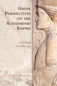 Image for Greek perspectives on the Achaemenid Empire: Persia through the looking glass