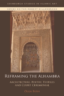 Image for Reframing the Alhambra  : architecture, poetry, textiles and court ceremonial