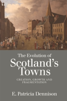 Image for The evolution of Scotland's towns  : creation, growth and fragmentation