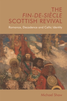 Image for The fin-de-siáecle Scottish revival  : romance, decadence and Celtic identity
