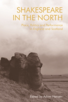 Image for Shakespeare in the North  : place, politics and performance in England and Scotland
