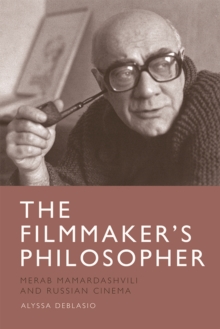 The Filmmaker’s Philosopher: Merab Mamardashvili and Russian Cinema