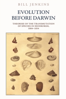 Image for Evolution before Darwin  : theories of the transmutation of species in Edinburgh, 1804-1834