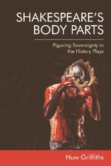Image for Shakespeare's body parts  : figuring sovereignty in the history plays