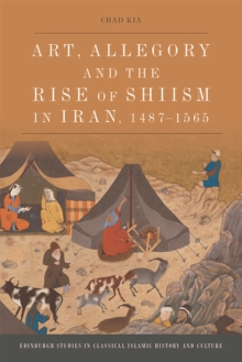Art, Allegory and the Rise of Shi’Ism in Iran, 1487-1565