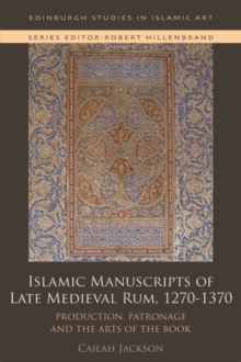 Image for Islamic manuscripts of late medieval Rum, 1270-1370  : production, patronage and the arts of the book