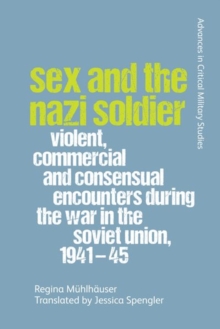 Sex and the Nazi Soldier: Violent, Commercial and Consensual Contacts During the War in the Soviet Union, 1941-1945