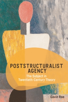 Poststructuralist Agency: The Subject in Twentieth-Century Theory