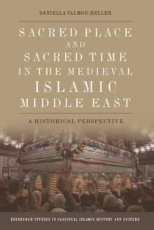 Sacred Place and Sacred Time in the Medieval Islamic Middle East