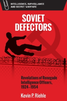 Soviet Defectors: Revelations of Renegade Intelligence Officers, 1924-1954