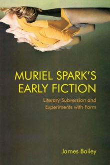Muriel Spark’s Early Fiction: Literary Subversion and Experiments with Form