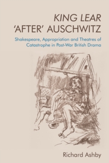 Image for King Lear 'after' Auschwitz  : Shakespeare, appropriation and theatres of catastrophe in post-war British drama