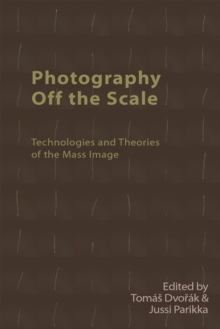 Photography off the Scale: Technologies and Theories of the Mass Image