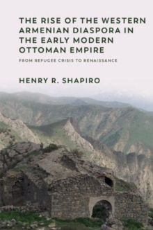Image for The Rise of the Western Armenian Diaspora in the Early Modern Ottoman Empire